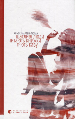 Аньєс Мартен-Люган - Щасливі люди читають книжки і п'ють каву