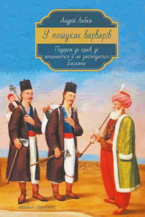 Любка Андрій - У пошуках варварів. Подорож до країв, де починаються й не закінчуються Балкани