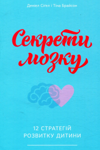 Деніел Сігел, Тіна Брайсон - Секрети мозку. 12 стратегій розвитку дитини